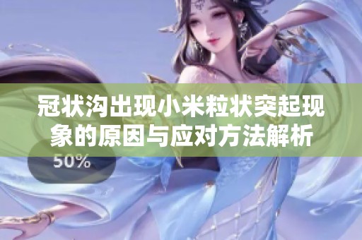 冠状沟出现小米粒状突起现象的原因与应对方法解析
