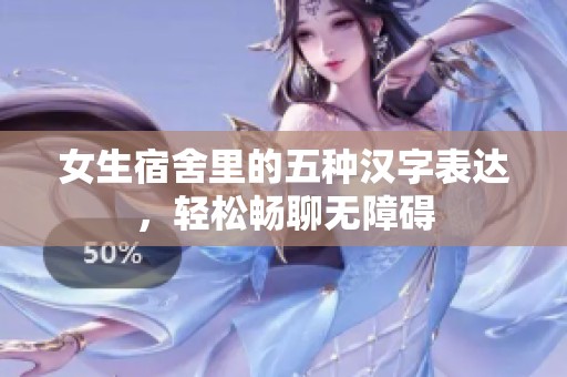 女生宿舍里的五种汉字表达，轻松畅聊无障碍