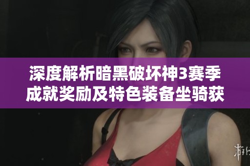 深度解析暗黑破坏神3赛季成就奖励及特色装备坐骑获取攻略