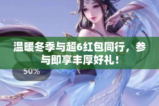 温暖冬季与超6红包同行，参与即享丰厚好礼！