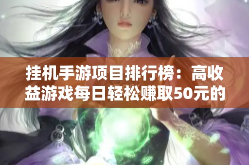 挂机手游项目排行榜：高收益游戏每日轻松赚取50元的方法探讨