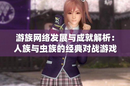 游族网络发展与成就解析：人族与虫族的经典对战游戏揭秘