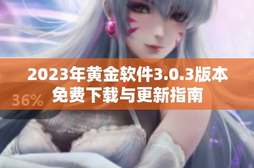 2023年黄金软件3.0.3版本免费下载与更新指南