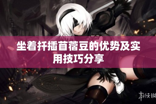 坐着扦插苜蓿豆的优势及实用技巧分享