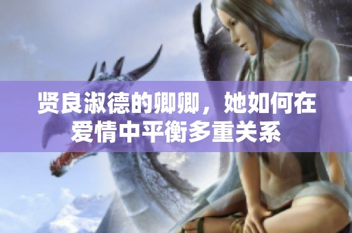 贤良淑德的卿卿，她如何在爱情中平衡多重关系