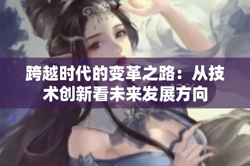 跨越时代的变革之路：从技术创新看未来发展方向