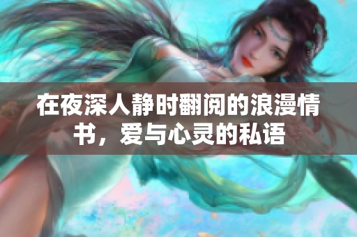 在夜深人静时翻阅的浪漫情书，爱与心灵的私语