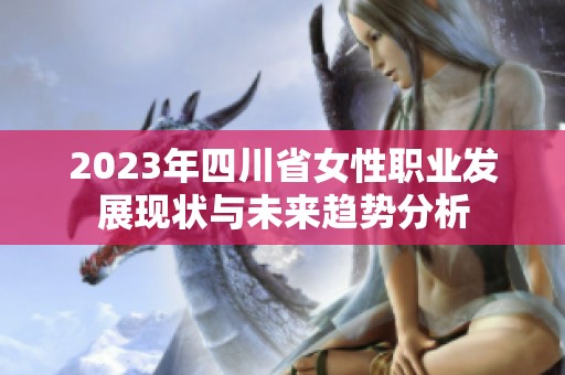 2023年四川省女性职业发展现状与未来趋势分析
