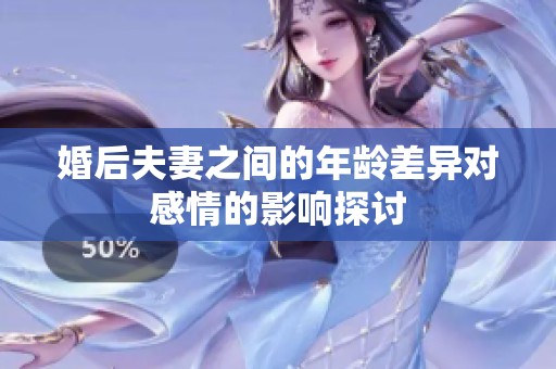 婚后夫妻之间的年龄差异对感情的影响探讨