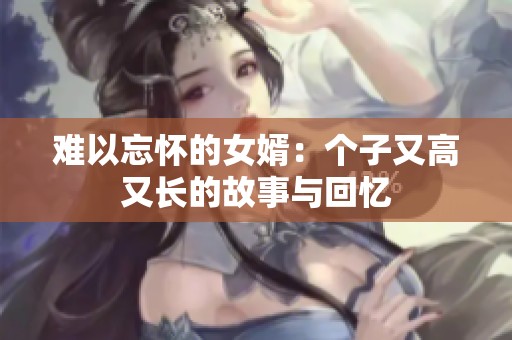 难以忘怀的女婿：个子又高又长的故事与回忆