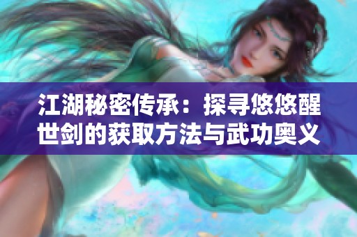 江湖秘密传承：探寻悠悠醒世剑的获取方法与武功奥义