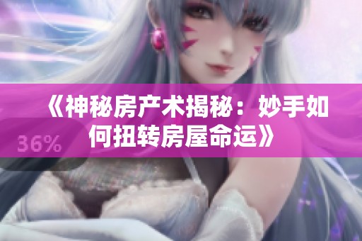 《神秘房产术揭秘：妙手如何扭转房屋命运》