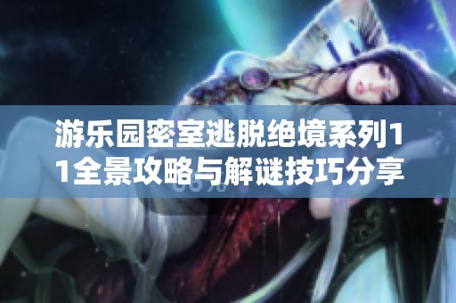 游乐园密室逃脱绝境系列11全景攻略与解谜技巧分享