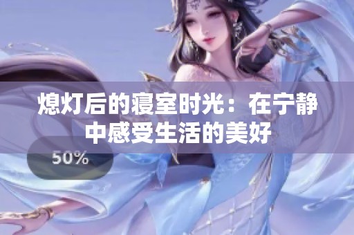 熄灯后的寝室时光：在宁静中感受生活的美好