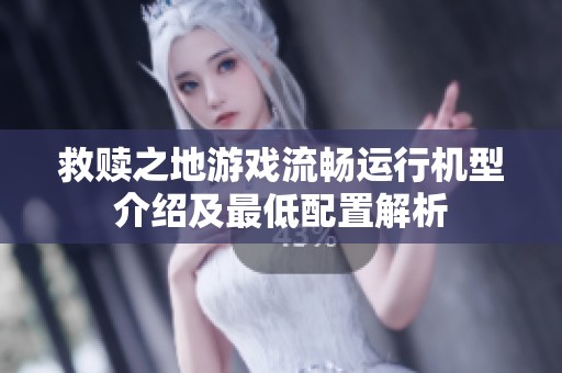 救赎之地游戏流畅运行机型介绍及最低配置解析