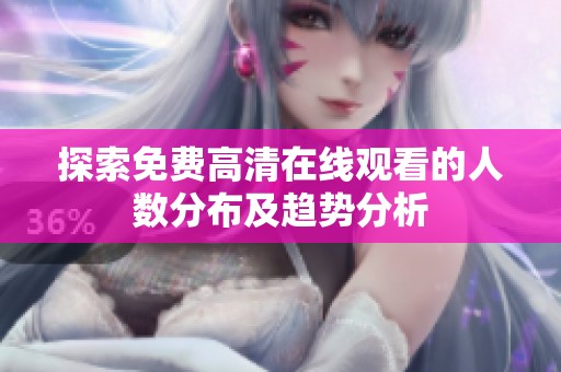 探索免费高清在线观看的人数分布及趋势分析