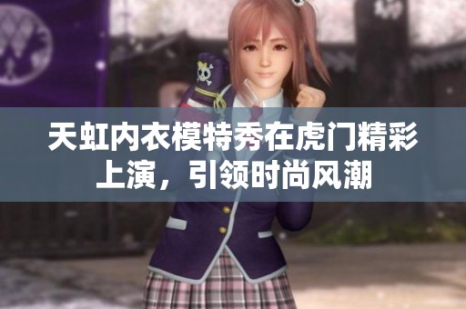天虹内衣模特秀在虎门精彩上演，引领时尚风潮