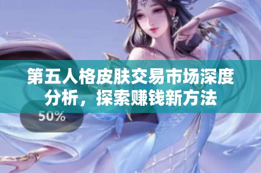 第五人格皮肤交易市场深度分析，探索赚钱新方法