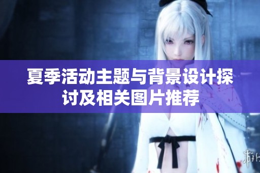 夏季活动主题与背景设计探讨及相关图片推荐