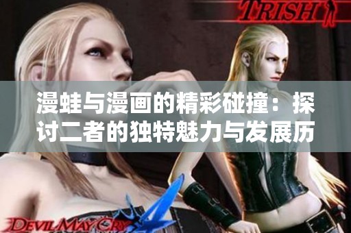 漫蛙与漫画的精彩碰撞：探讨二者的独特魅力与发展历程