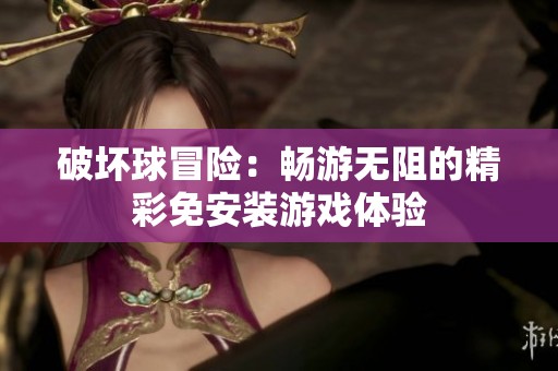 破坏球冒险：畅游无阻的精彩免安装游戏体验