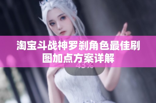 淘宝斗战神罗刹角色最佳刷图加点方案详解
