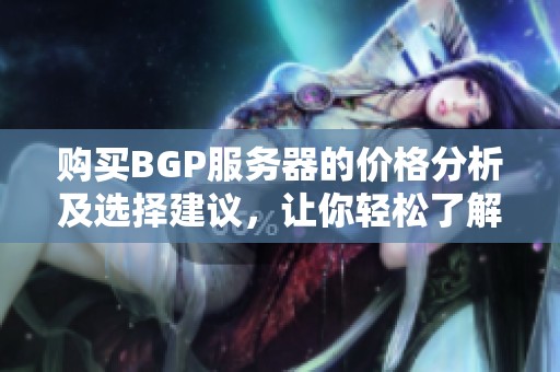 购买BGP服务器的价格分析及选择建议，让你轻松了解成本