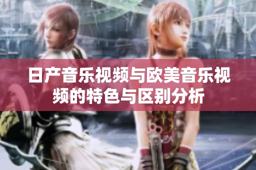 日产音乐视频与欧美音乐视频的特色与区别分析