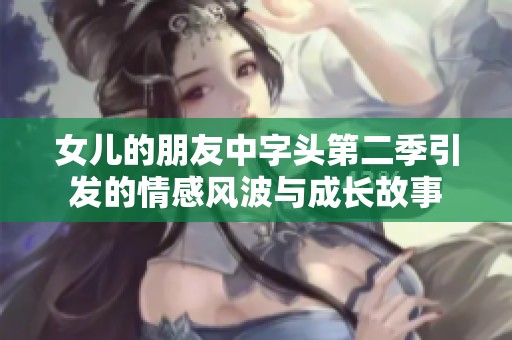 女儿的朋友中字头第二季引发的情感风波与成长故事