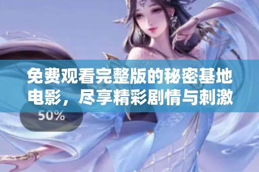 免费观看完整版的秘密基地电影，尽享精彩剧情与刺激冒险