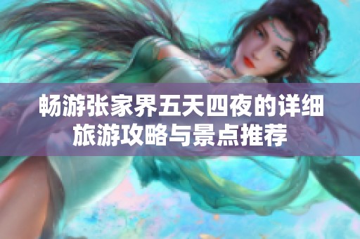 畅游张家界五天四夜的详细旅游攻略与景点推荐