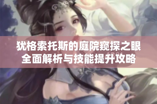 犹格索托斯的庭院窥探之眼全面解析与技能提升攻略
