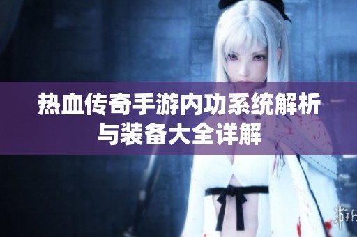 热血传奇手游内功系统解析与装备大全详解