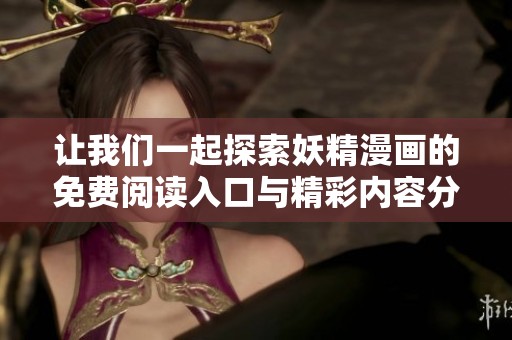 让我们一起探索妖精漫画的免费阅读入口与精彩内容分享