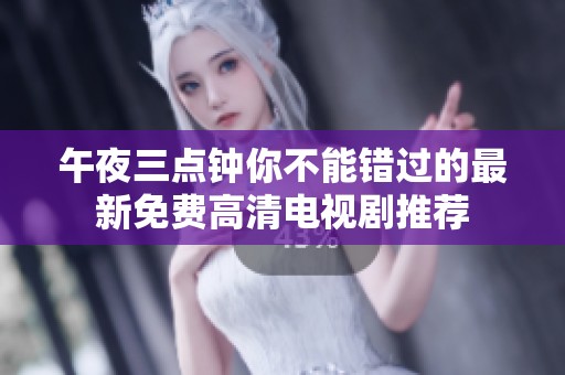 午夜三点钟你不能错过的最新免费高清电视剧推荐