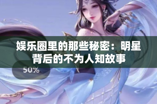 娱乐圈里的那些秘密：明星背后的不为人知故事