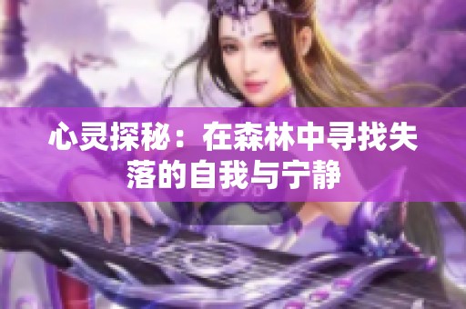 心灵探秘：在森林中寻找失落的自我与宁静