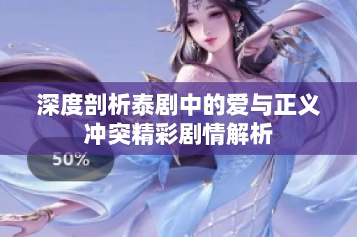 深度剖析泰剧中的爱与正义冲突精彩剧情解析