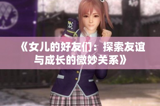《女儿的好友们：探索友谊与成长的微妙关系》