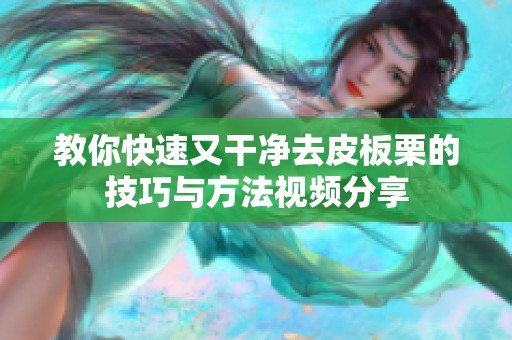 教你快速又干净去皮板栗的技巧与方法视频分享