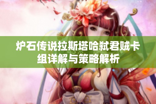 炉石传说拉斯塔哈弑君贼卡组详解与策略解析