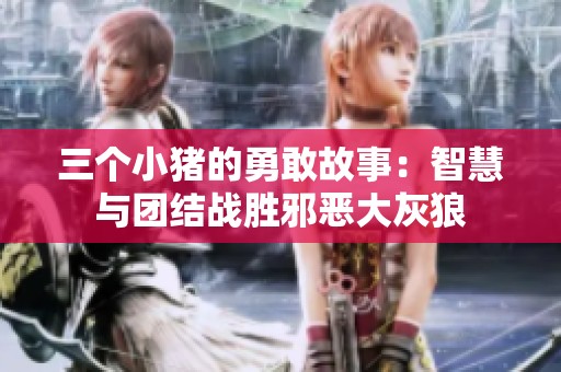 三个小猪的勇敢故事：智慧与团结战胜邪恶大灰狼
