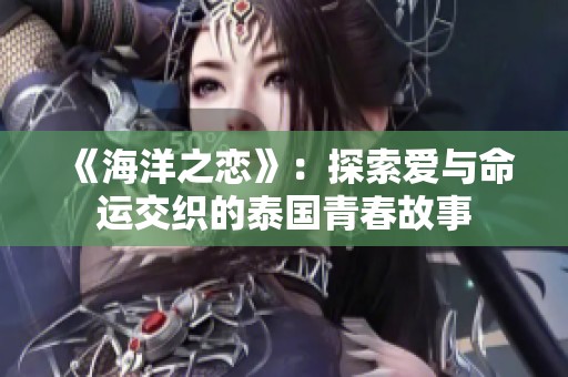 《海洋之恋》：探索爱与命运交织的泰国青春故事