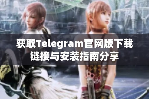 获取Telegram官网版下载链接与安装指南分享