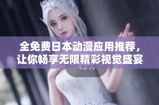 全免费日本动漫应用推荐，让你畅享无限精彩视觉盛宴