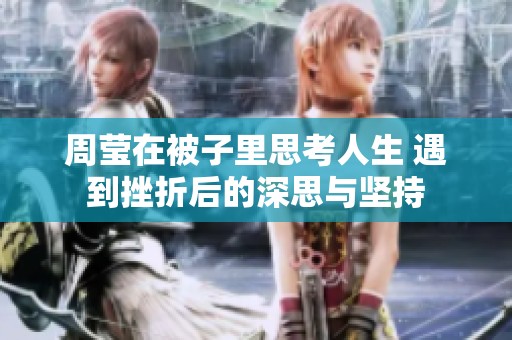 周莹在被子里思考人生 遇到挫折后的深思与坚持