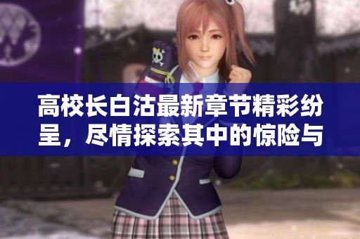 高校长白沽最新章节精彩纷呈，尽情探索其中的惊险与智慧