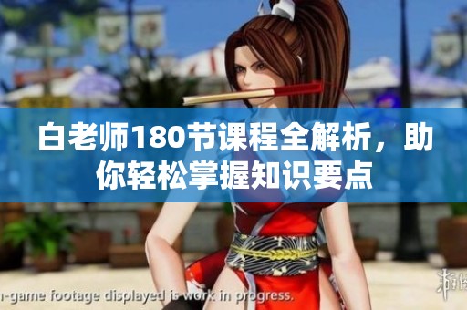 白老师180节课程全解析，助你轻松掌握知识要点