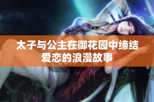 太子与公主在御花园中缔结爱恋的浪漫故事