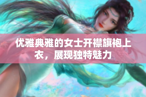 优雅典雅的女士开襟旗袍上衣，展现独特魅力